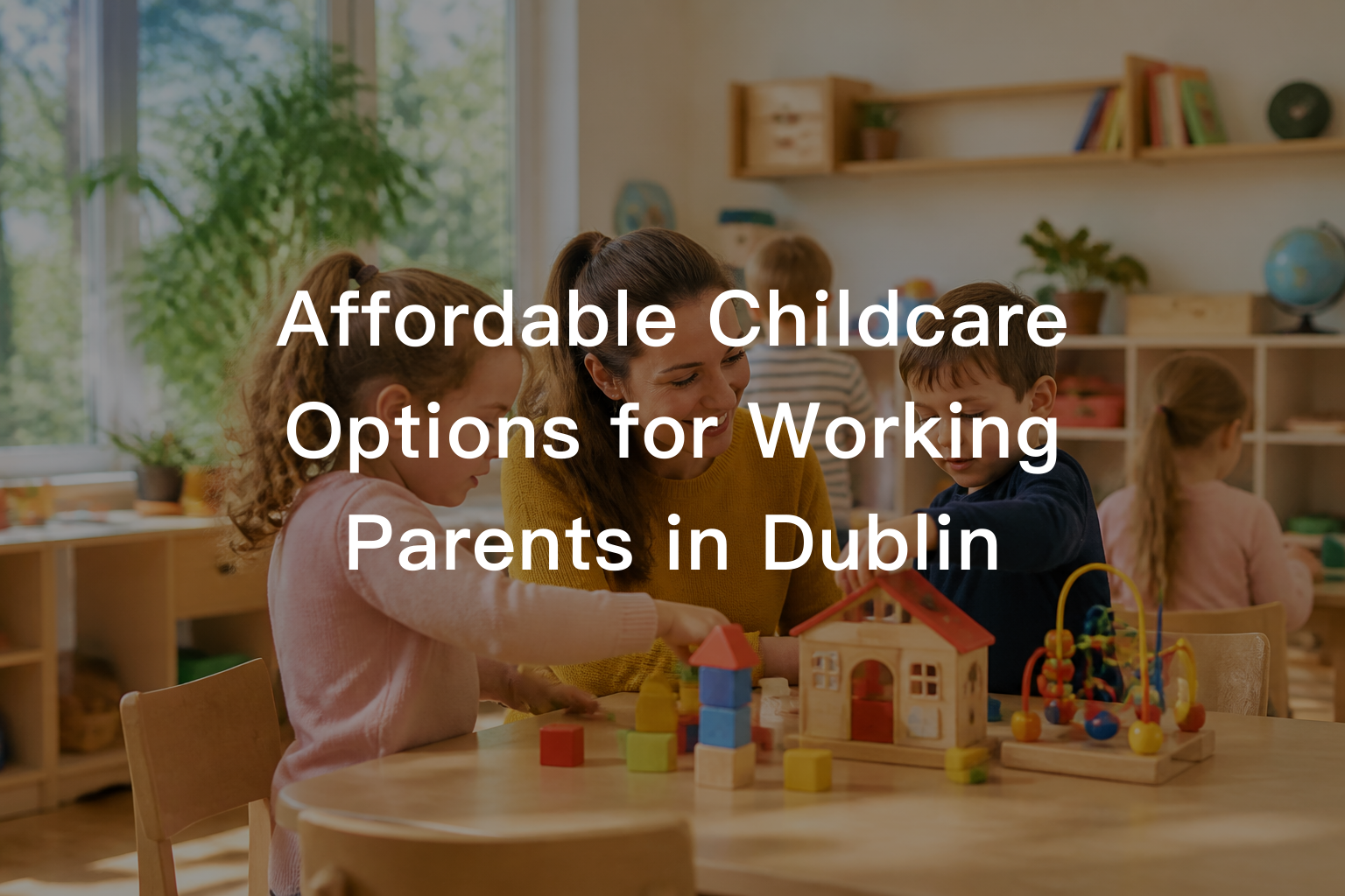 Affordable Childcare Options for Working Parents in Dublin